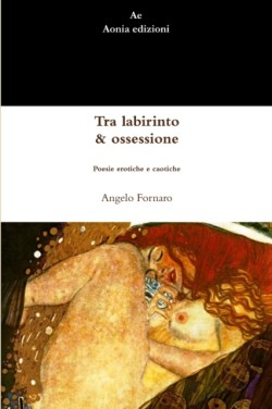 Tra Labirinto & Ossessione. Poesie Erotiche E Caotiche