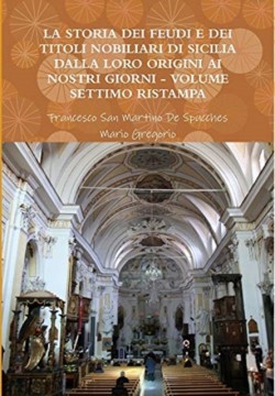 Storia Dei Feudi E Dei Titoli Nobiliari Di Sicilia Dalla Loro Origini AI Nostri Giorni - Volume Settimo Ristampa 2013