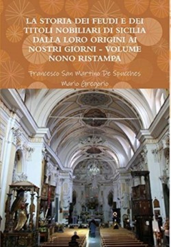 Storia Dei Feudi E Dei Titoli Nobiliari Di Sicilia Dalla Loro Origini AI Nostri Giorni - Volume Nono Ristampa 2013