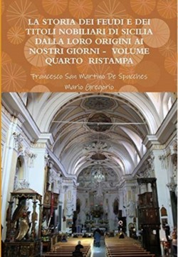 Storia Dei Feudi E Dei Titoli Nobiliari Di Sicilia Dalla Loro Origini AI Nostri Giorni - Volume Quarto Ristampa 2013