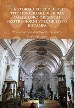 Storia Dei Feudi E Dei Titoli Nobiliari Di Sicilia Dalla Loro Origini AI Nostri Giorni - Volume Sesto Ristampa 2013