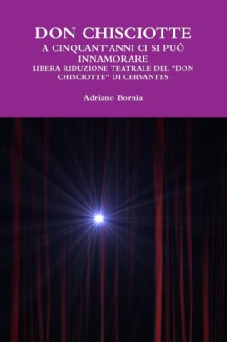 Don Chisciotte a Cinquant'anni Ci Si Puo Innamorare Libera Riduzione Teatrale Del Don Chisciotte Di Cervantes