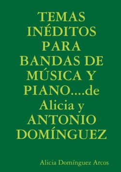 TEMAS INEDITOS PARA BANDAS DE MUSICA Y PIANO...de Alicia y ANTONIO DOMINGUEZ