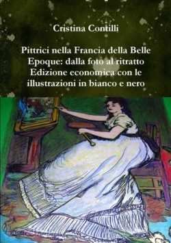 Pittrici nella Francia della Belle Epoque: dalla foto al ritratto Edizione economica con le illustrazioni in bianco e nero