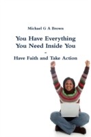 You Have Everything You Need Inside You - Have Faith and Take Action