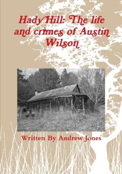 Hady Hill: the Life and Crimes of Austin Wilson