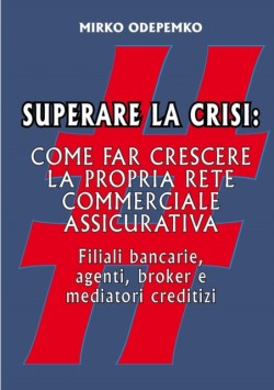 Superare La Crisi. Come Far Crescere La Propria Rete Commerciale Assicurativa