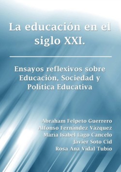 Educacion En El Siglo Xxi. Ensayos Reflexivos Sobre Educacion, Sociedad y Politica Educativa