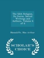 Sikh Religion, Its Gurus, Sacred Writings and Authors, Volume 6 of 6 - Scholar's Choice Edition