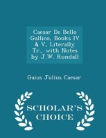 Caesar de Bello Gallico, Books IV & V, Literally Tr., with Notes by J.W. Rundall - Scholar's Choice Edition