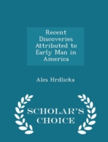 Recent Discoveries Attributed to Early Man in America - Scholar's Choice Edition