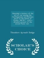 Hannibal; A History of the Art of War Among the Carthaginians and Romans Down to the Battle of Pydna, 168 B.C., with a Detailed Account of the Second Punic War .. - Scholar's Choice Edition