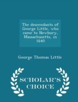 Descendants of George Little, Who Came to Newbury, Massachusetts, in 1640 - Scholar's Choice Edition