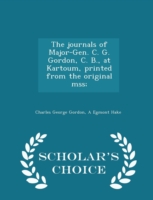 Journals of Major-Gen. C. G. Gordon, C. B., at Kartoum, Printed from the Original Mss; - Scholar's Choice Edition