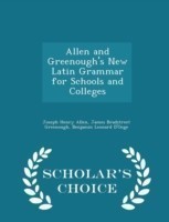 Allen and Greenough's New Latin Grammar for Schools and Colleges - Scholar's Choice Edition