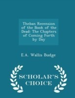 Theban Recension of the Book of the Dead The Chapters of Coming Forth by Day - Scholar's Choice Edition