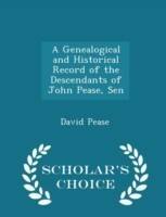 Genealogical and Historical Record of the Descendants of John Pease, Sen - Scholar's Choice Edition