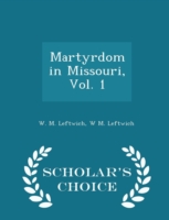 Martyrdom in Missouri, Vol. 1 - Scholar's Choice Edition