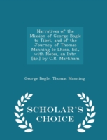 Narratives of the Mission of George Bogle to Tibet, and of the Journey of Thomas Manning to Lhasa, Ed., with Notes, an Intr. [&C.] by C.R. Markham - Scholar's Choice Edition