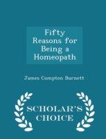 Fifty Reasons for Being a Homeopath - Scholar's Choice Edition