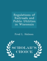 Regulations of Railroads and Public Utilities in Wisconsin - Scholar's Choice Edition