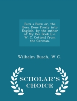 Buzz a Buzz; Or, the Bees. Done Freely Into English, by the Author of My Bee Book [I.E. W. C. Cotton] from the German. - Scholar's Choice Edition