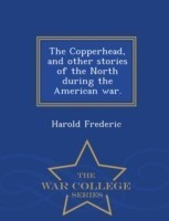 Copperhead, and Other Stories of the North During the American War. - War College Series