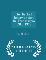 British Intervention in Transcaspia 1918 1919 - Scholar's Choice Edition
