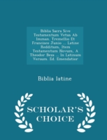 Biblia Sacra Sive Testamentum Vetus AB Imman. Tremellio Et Francisco Junio ... Latine Redditum, Item Testamentum Novum, a Theodor Beza ... in Latinum Versum. Ed. Emendatior - Scholar's Choice Edition