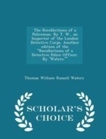 Recollections of a Policeman. by T. W., an Inspector of the London Detective Corps. Another Edition of the Recollections of a Detective Police Officer. by 'Waters.' - Scholar's Choice Edition