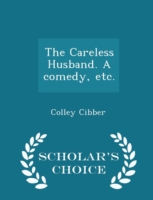 Careless Husband. a Comedy, Etc. - Scholar's Choice Edition