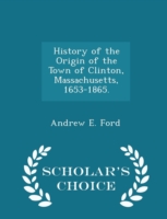 History of the Origin of the Town of Clinton, Massachusetts, 1653-1865. - Scholar's Choice Edition