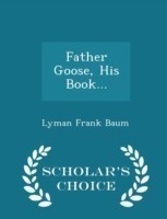 Father Goose, His Book... - Scholar's Choice Edition