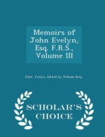 Memoirs of John Evelyn, Esq. F.R.S., Volume III - Scholar's Choice Edition