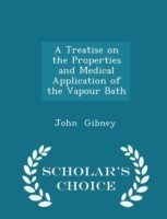 Treatise on the Properties and Medical Application of the Vapour Bath - Scholar's Choice Edition