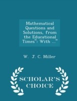 Mathematical Questions and Solutions, from the Educational Times