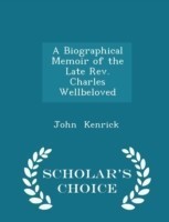 Biographical Memoir of the Late REV. Charles Wellbeloved - Scholar's Choice Edition