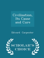 Civilisation, Its Cause and Cure - Scholar's Choice Edition