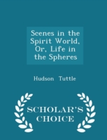 Scenes in the Spirit World, Or, Life in the Spheres - Scholar's Choice Edition