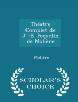 Theatre Complet de J.-B. Poquelin de Moliere - Scholar's Choice Edition