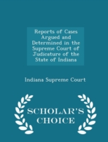 Reports of Cases Argued and Determined in the Supreme Court of Judicature of the State of Indiana - Scholar's Choice Edition