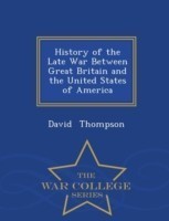 History of the Late War Between Great Britain and the United States of America - War College Series