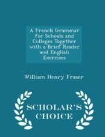 French Grammar for Schools and Colleges Together with a Brief Reader and English Exercises - Scholar's Choice Edition