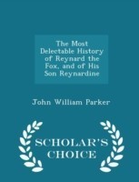 Most Delectable History of Reynard the Fox, and of His Son Reynardine - Scholar's Choice Edition