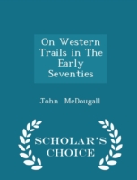 On Western Trails in the Early Seventies - Scholar's Choice Edition