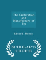 Cultivation & Manufacture of Tea - Scholar's Choice Edition