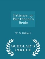 Patience; Or Bunthorne's Bride - Scholar's Choice Edition