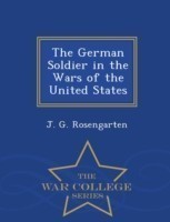 German Soldier in the Wars of the United States - War College Series