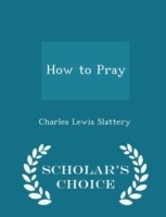 How to Pray - Scholar's Choice Edition