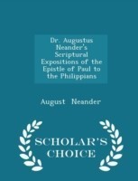 Dr. Augustus Neander's Scriptural Expositions of the Epistle of Paul to the Philippians - Scholar's Choice Edition